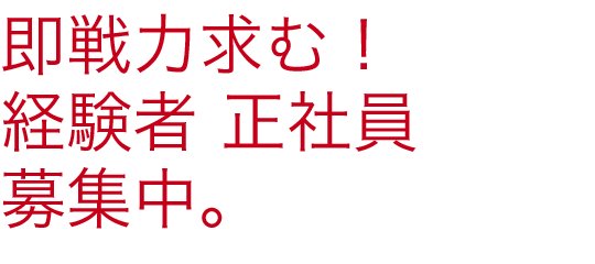 即戦力求む！経験者 正社員募集中。