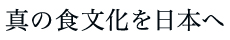 真の食文化を日本へ